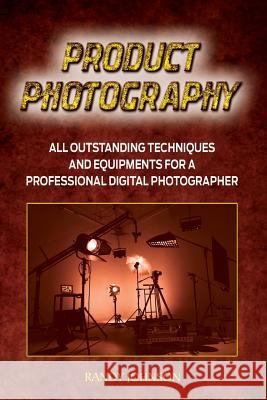 Product Photography: All outstanding Techniques and Equipments For a professional Digital photogragher Johnson, Randy 9781533632852 Createspace Independent Publishing Platform