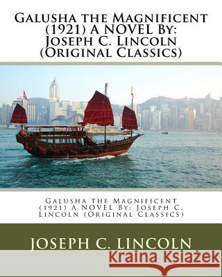 Galusha the Magnificent (1921) A NOVEL By: Joseph C. Lincoln (Original Classics) Lincoln, Joseph C. 9781533633989