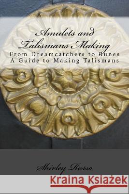 Amulets and Talismans Making: From Dreamcatchers to Runes. A Guide to Making Talismans Rosso, Shirley 9781533634221