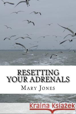Resetting Your Adrenals: A guide to detoxing and getting back on track (Natural Remedies for Hormone Balance) Jones, Mary 9781533634412