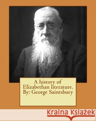 A history of Elizabethan literature.By: George Saintsbury Saintsbury, George 9781533634931