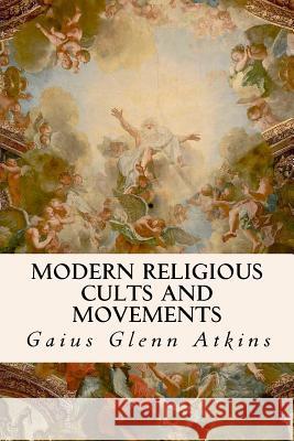 Modern Religious Cults and Movements Gaius Glenn Atkins 9781533634948 Createspace Independent Publishing Platform