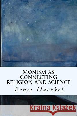 Monism as Connecting Religion and Science Ernst Haeckel J. Gilchrist 9781533635372 Createspace Independent Publishing Platform