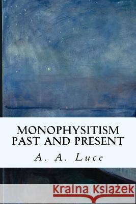 Monophysitism Past and Present A. a. Luce 9781533635754 Createspace Independent Publishing Platform