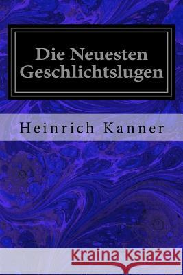 Die Neuesten Geschlichtslugen Heinrich Kanner 9781533637413 Createspace Independent Publishing Platform