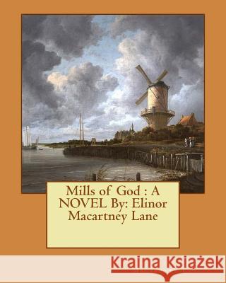 Mills of God: A NOVEL By: Elinor Macartney Lane Lane, Elinor Macartney 9781533637727 Createspace Independent Publishing Platform