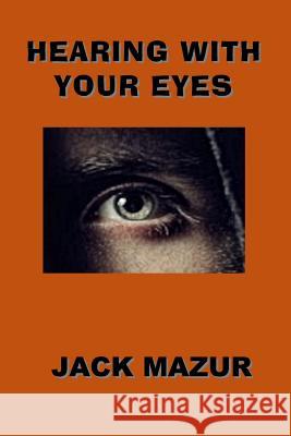 Hearing With Your Eyes Mazur, Jack 9781533638182