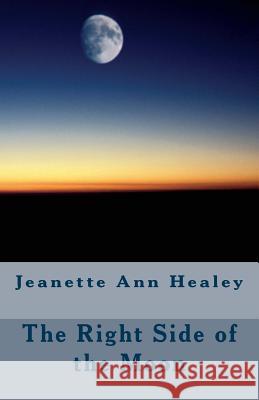 The Right Side of the Moon Jeanette Ann Healey 9781533638274 Createspace Independent Publishing Platform