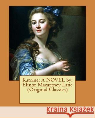 Katrine; A NOVEL by: Elinor Macartney Lane (Original Classics) Lane, Elinor Macartney 9781533638731 Createspace Independent Publishing Platform
