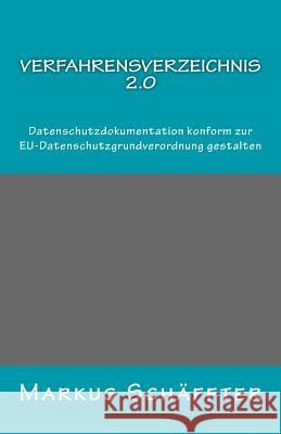 Verfahrensverzeichnis 2.0: Datenschutzdokumentation konform zur EU-Datenschutzgrundverordnung gestalten Schaffter, Markus 9781533641243 Createspace Independent Publishing Platform