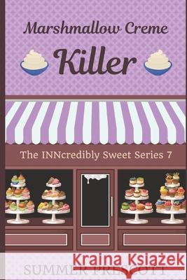 Marshmallow Creme Killer: Book 7 in The INNcredibly Sweet Series Summer Prescott 9781533642264 Createspace Independent Publishing Platform