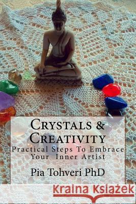 Crystals & Creativity: practical steps to embrace your inner artist Tohveri, Pia 9781533642738 Createspace Independent Publishing Platform