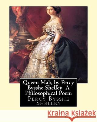 Queen Mab, by Percy Bysshe Shelley A Philosophical Poem Shelley, Percy Bysshe 9781533642905