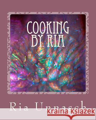 Cooking By Ria: Great Home Recipes From The Heart Unnasch, Ria 9781533646613 Createspace Independent Publishing Platform