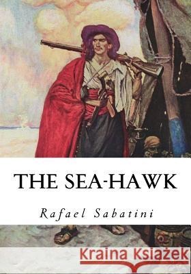 The Sea-Hawk Rafael Sabatini 9781533646675 Createspace Independent Publishing Platform