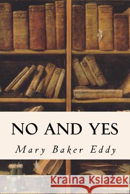 No and Yes Mary Baker Eddy 9781533646729 Createspace Independent Publishing Platform