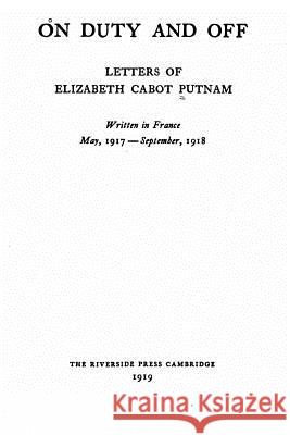 On Duty and Off, Letters of Elizabeth Cabot Putnam Elizabeth Cabot Putnam 9781533646743 Createspace Independent Publishing Platform