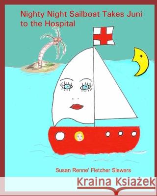 Nighty Night Sailboat Takes Juni to the Hospital Susan Renne' Fletcher Siewers 9781533647122