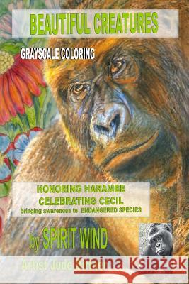 Beautiful Creatures: Honoring Harambe, Celebrating Cecil, and Bringing Awareness to Endangered Species Spirit Wind 9781533647443 Createspace Independent Publishing Platform