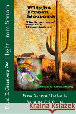 Flight From Sonora: The Journey Of Homer T. Hummingbird Greenberg, David E. 9781533647924