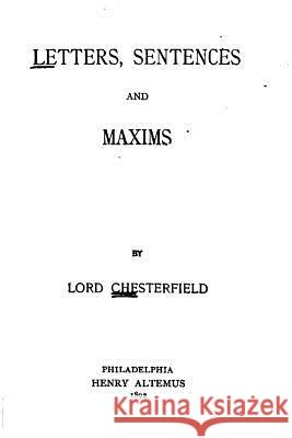 Letters, Sentences and Maxims Lord Chesterfield 9781533648020