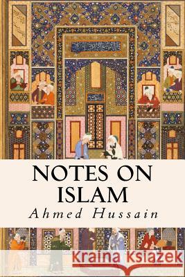 Notes on Islam Ahmed Hussain 9781533648037 Createspace Independent Publishing Platform