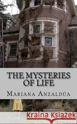 The Mysteries of Life Mariana Anzaldua 9781533648631 Createspace Independent Publishing Platform