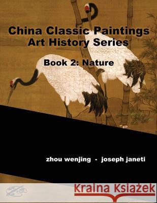 China Classic Paintings Art History Series - Book 2: Nature: English Version Zhou Wenjing Joseph Janeti Mead Hill 9781533648693 Createspace Independent Publishing Platform