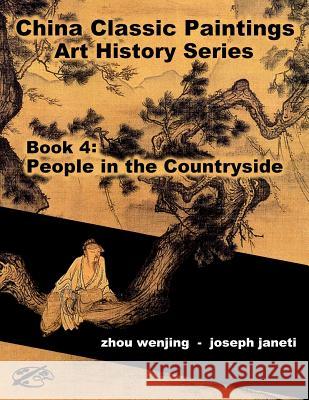 China Classic Paintings Art History Series - Book 4: People in the Countryside: English Version Zhou Wenjing Joseph Janeti Mead Hill 9781533648730 Createspace Independent Publishing Platform