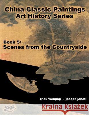 China Classic Paintings Art History Series - Book 5: Scenes from the Countryside: English Version Zhou Wenjing Joseph Janeti Mead Hill 9781533648792 Createspace Independent Publishing Platform