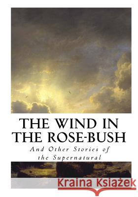 The Wind in the Rose-Bush: And Other Stories of the Supernatural Mary Wilkins 9781533649201