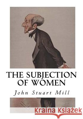 The Subjection of Women John Stuart Mill 9781533649881 Createspace Independent Publishing Platform