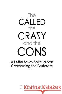 The Called, the Crazy, and the Cons: A Letter to My Spiritual Son Concerning the Pastorate DL Edwards 9781533650078