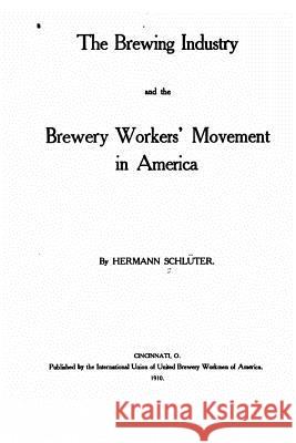 The Brewing Industry and the Brewery Workers' Movement in America Hermann Schluter 9781533650474 Createspace Independent Publishing Platform