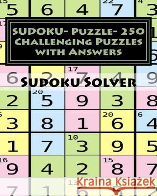 SUDOKU- Puzzle- 250 Challenging Puzzles with Answers: sudoku puzzle with answers Solver, Sudoku 9781533650702 Createspace Independent Publishing Platform