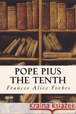 Pope Pius the Tenth Frances Alice Forbes 9781533650924