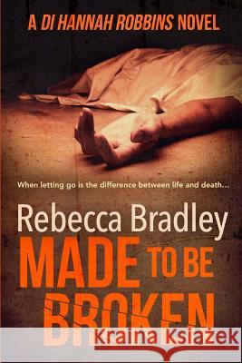 Made To Be Broken: DI Hannah Robbins #2 Bradley, Rebecca 9781533651013 Createspace Independent Publishing Platform