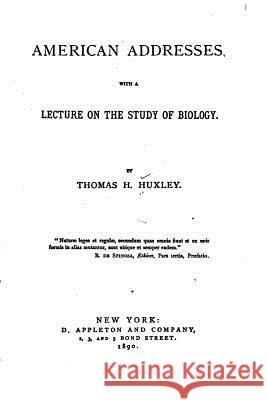 American Addresses, With a Lecture on the Study of Biology Huxley, Thomas Henry 9781533651266 Createspace Independent Publishing Platform