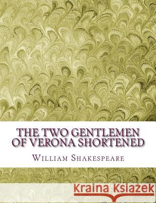 The Two Gentlemen of Verona Shortened: Shakespeare Edited for Length William Shakespeare David R. Wellen 9781533651334 Createspace Independent Publishing Platform