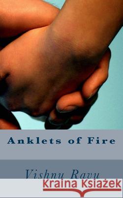 Anklets of Fire Vishnu Ravu 9781533653840 Createspace Independent Publishing Platform