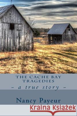 The Cache Bay Tragedies Nancy Payeur 9781533654625 Createspace Independent Publishing Platform