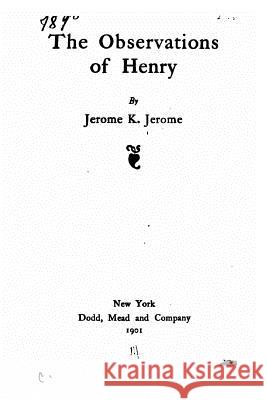 The observations of Henry Jerome, Jerome K. 9781533655813 Createspace Independent Publishing Platform