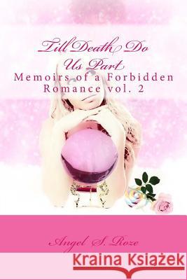 Till Death Do us Part: Memoirs of a forbidden Romance 2 Roze, Angel S. 9781533656117