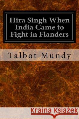 Hira Singh When India Came to Fight in Flanders Talbot Mundy 9781533656193
