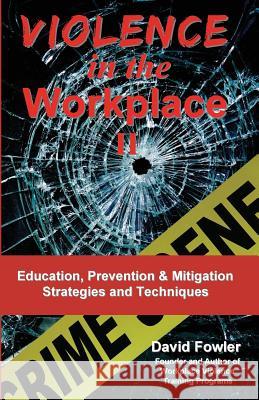 Violence in the Workplace II: Education, Prevention & Mitigation Strategies & Techniques David Fowler Jean Boles 9781533658319 Createspace Independent Publishing Platform