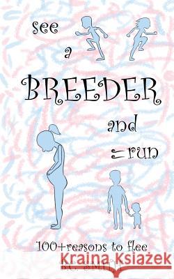 See A Breeder and Run: 100+reasons to flee Smith, B. C. 9781533659743 Createspace Independent Publishing Platform
