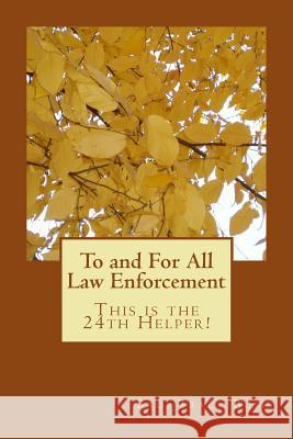 To and For All Law Enforcement: This is the 24th Helper! Bro Tracy E. Bush 9781533660121 Createspace Independent Publishing Platform