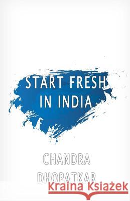 Start Fresh In India Dhopatkar, Chandra 9781533660206 Createspace Independent Publishing Platform