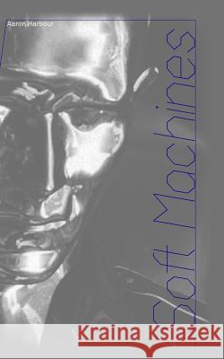 Soft Machines Aaron Harbour 9781533660855 Createspace Independent Publishing Platform