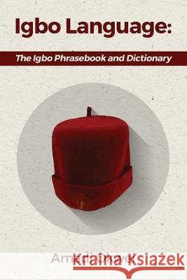 Igbo Language: The Igbo Phrasebook and Dictionary Amadi Okwei 9781533660930